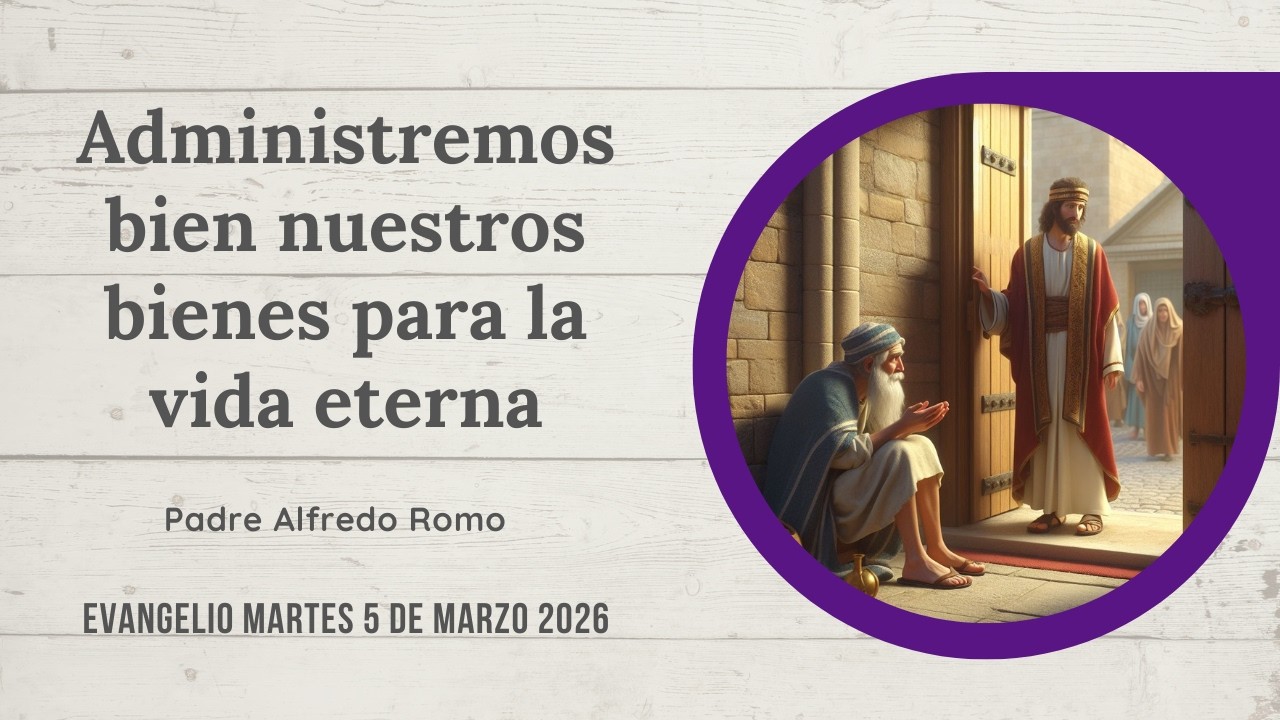 Evangelio del 5 de marzo de 2026: Administremos bien nuestros bienes para la vida eterna