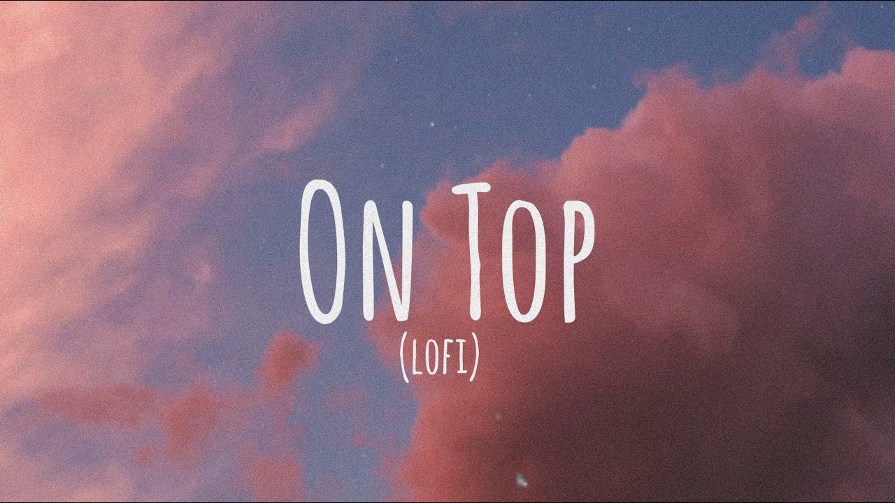 On Top (lofi) - the girl next door // Tik Tok Music