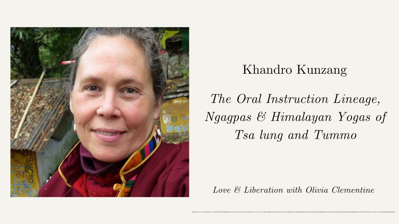Khandro Kunzang: Lineage of Oral Instruction, Real Teachers & Himalayan Yogas of Tsa lung and Tummo