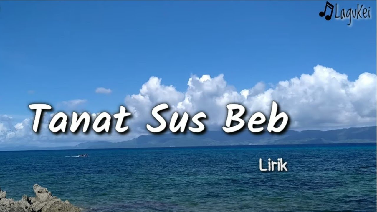 Tanat Sus Beb (lirik) - Lagu Kei