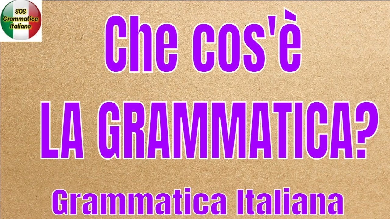 Che cos'&egrave; la grammatica?- Perch&eacute; studiarla?