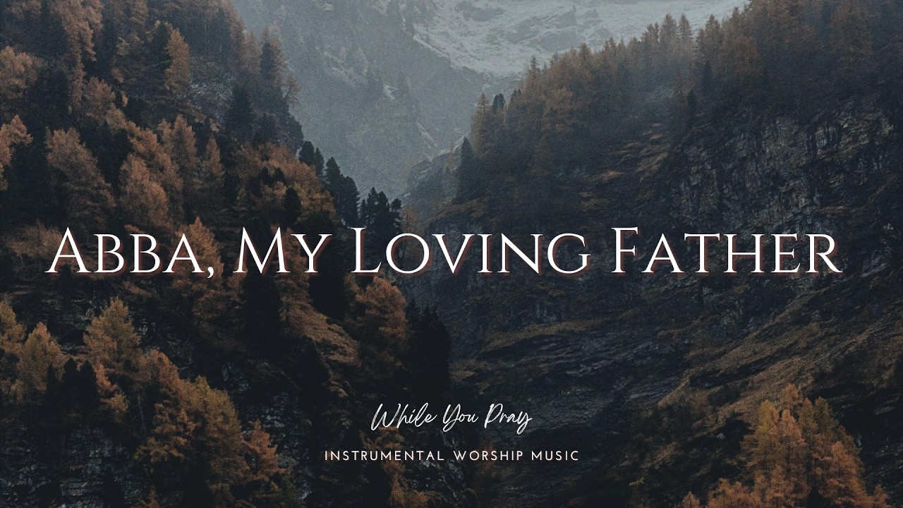 Abba, My Loving Father | Instrumental Worship Music | While You Pray