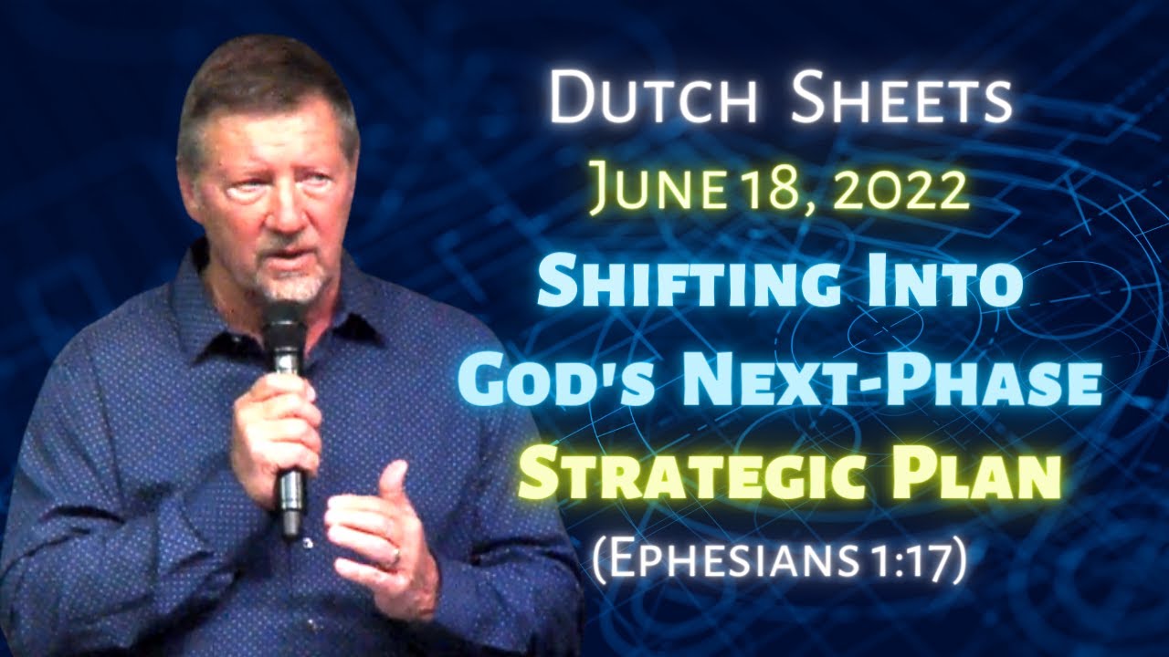 Dutch Sheets: Shifting Into the Next Phases of God’s Strategic Plan (Ephesians 1:17)