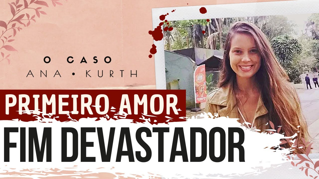 Seu PRIMEIRO NAMORADO foi o SEU FIM | Caso Ana Carolina Kurth