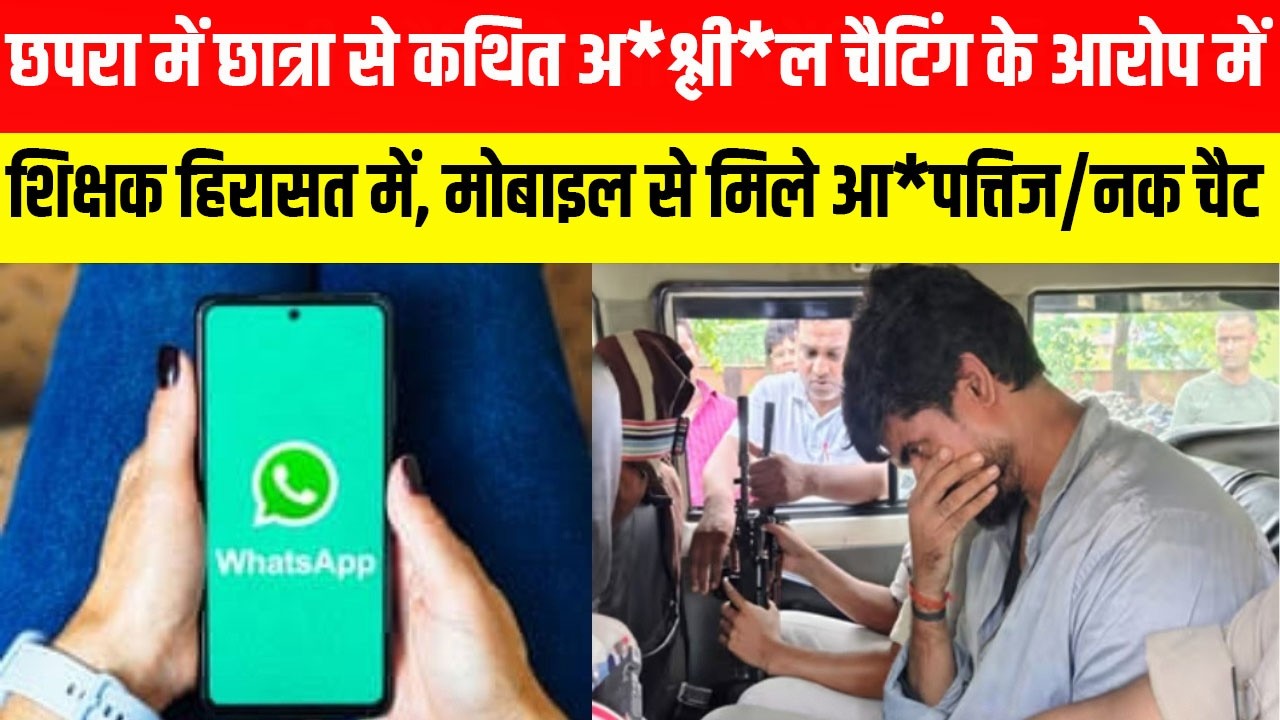 छपरा में  कथित अ*श्ली*ल चैटिंग के आरोप में शिक्षक हिरासत में, मोबाइल से मिले आ*पत्तिज/नक चैट