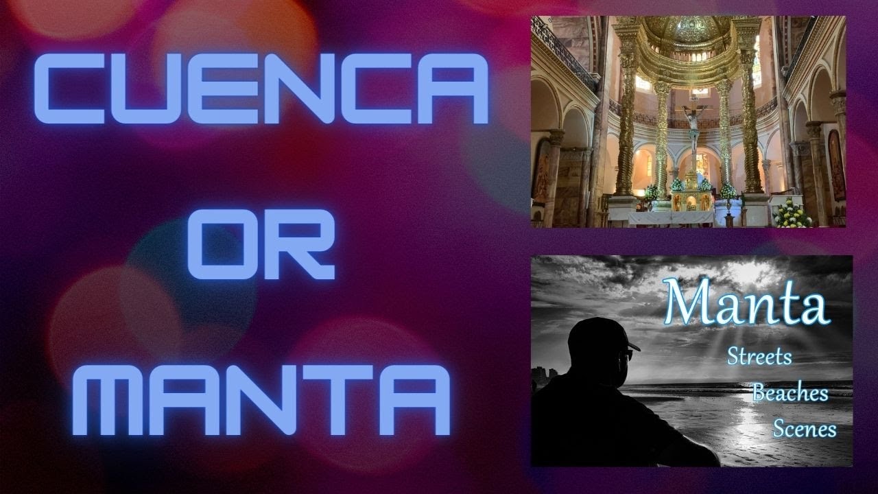 Cuenca or Manta Ecuador, where would you live?
