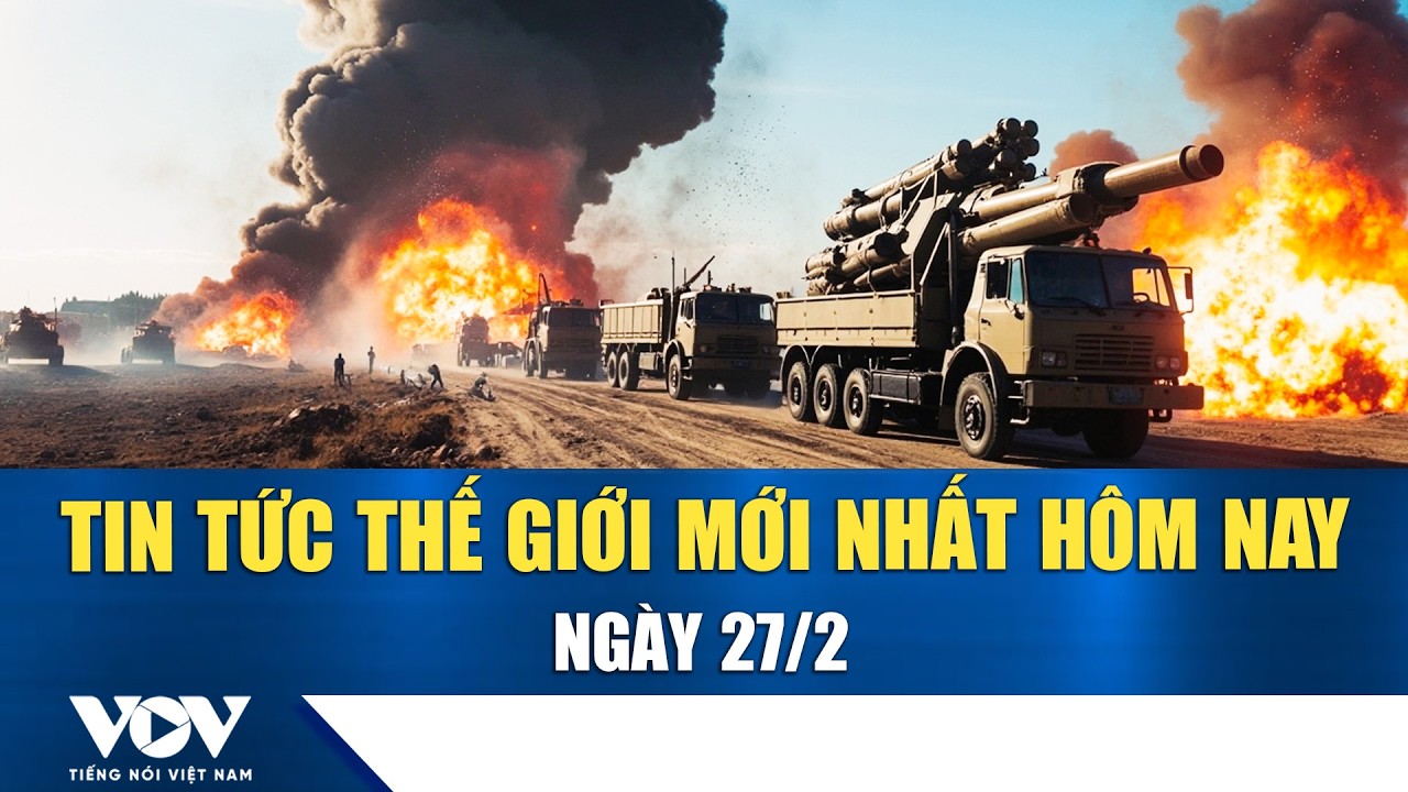 🔴ĐIỂM NÓNG QUỐC TẾ 27/2 | Tin tức thế giới mới nhất hôm nay