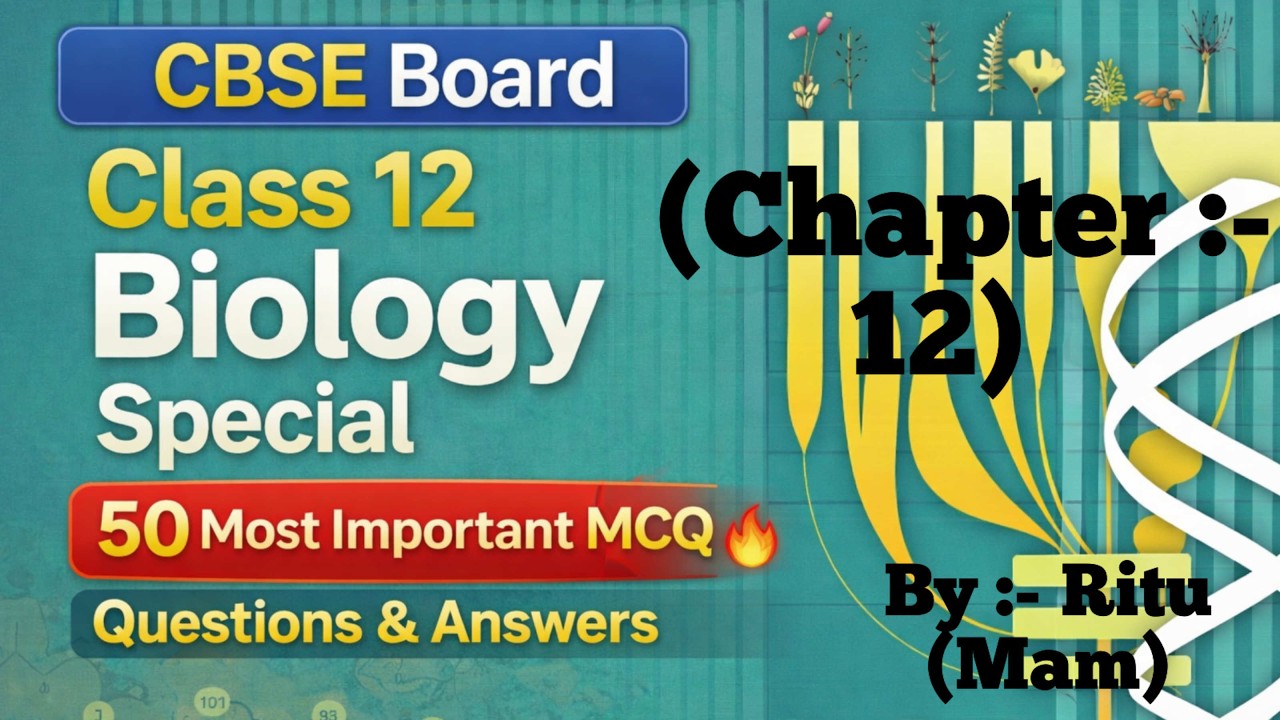 CBSE Class 12 Biology Special Chapter 12 | 50 Most Important MCQ Questions & Answer | By Ritu