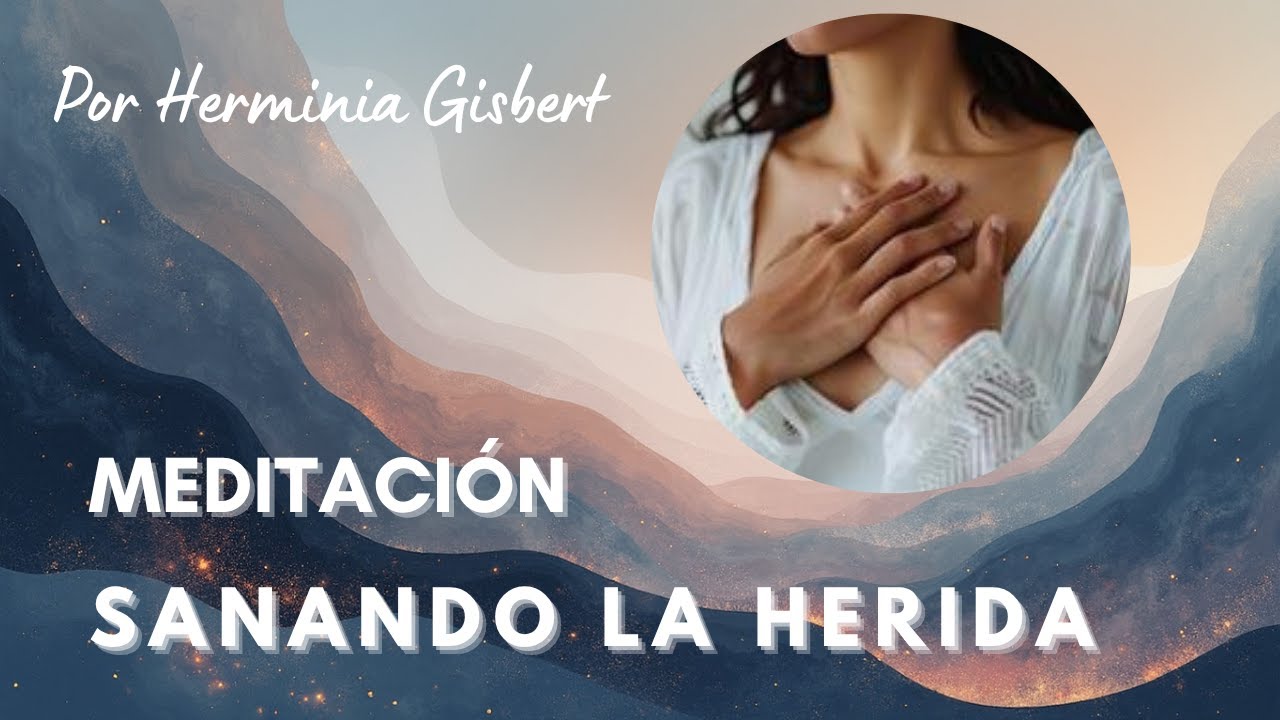 MEDITACIÓN SANANDO LA HERIDA. Por Herminia Gisbert