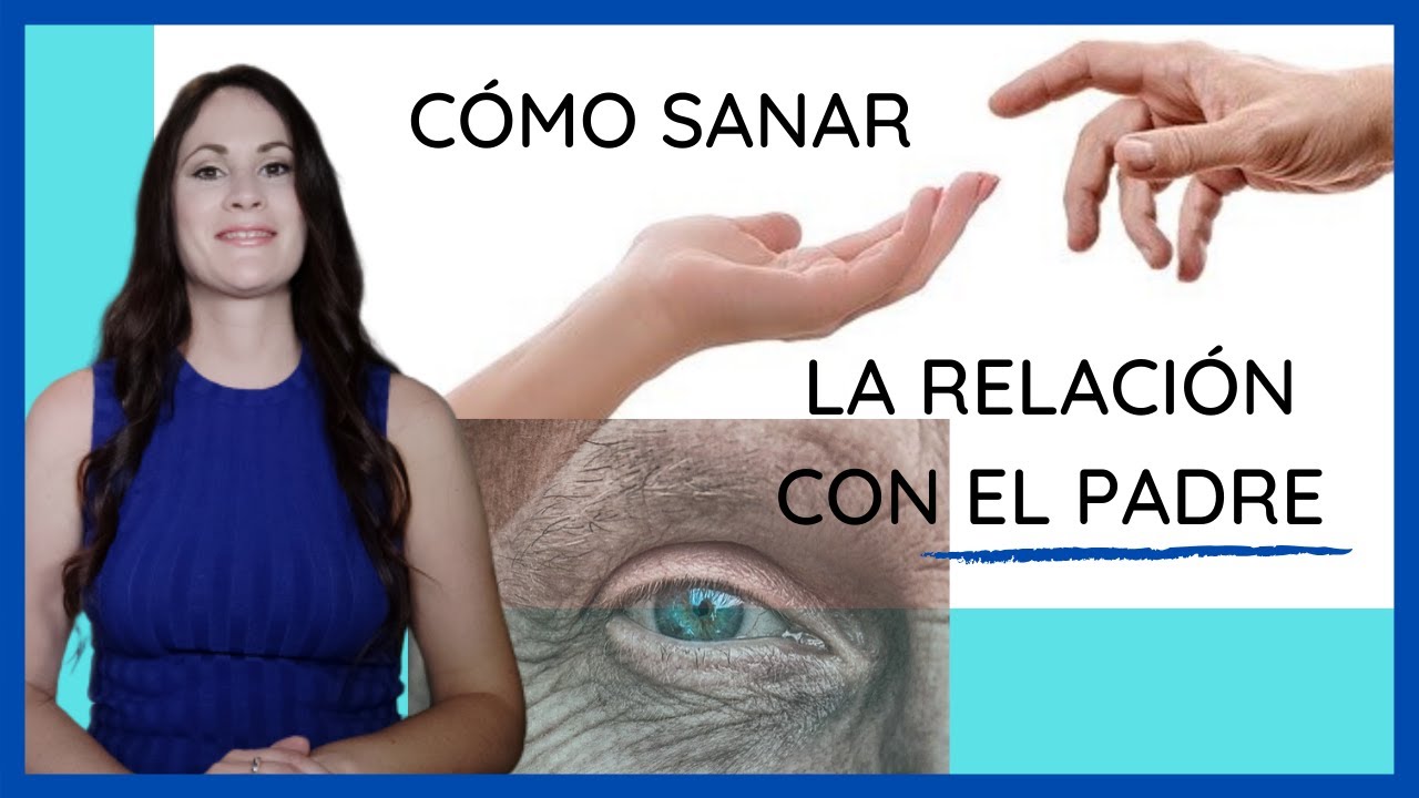 Cómo sanar LA RELACIÓN CON EL PADRE [Ejercicio práctico]