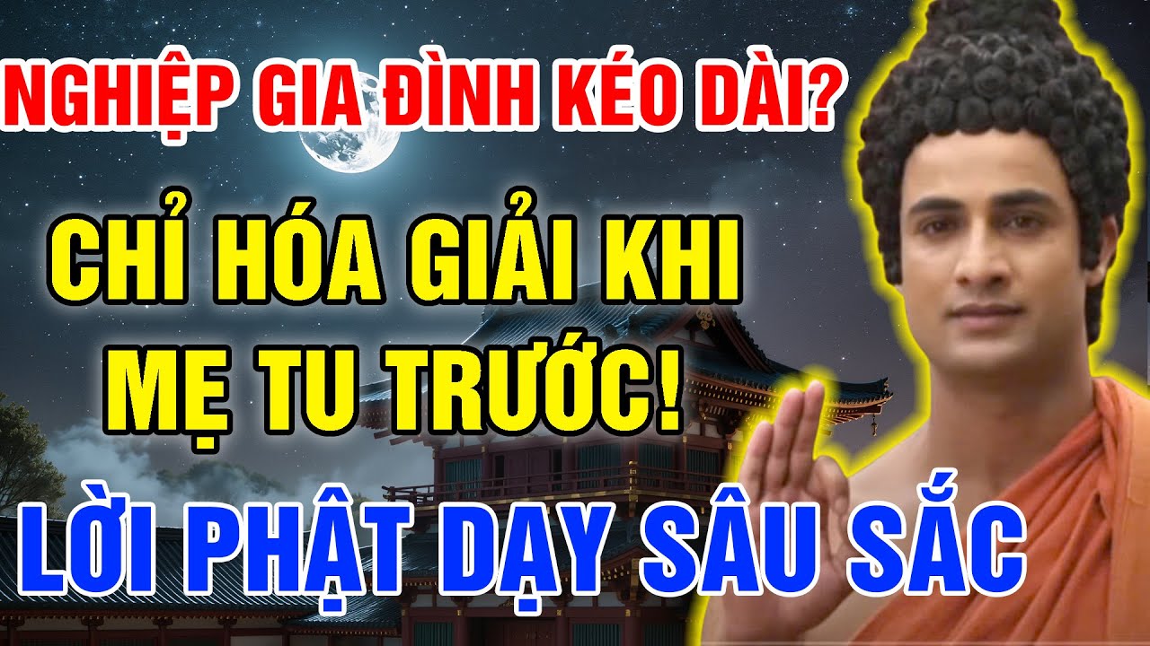 Phật Dạy: Có Những Nghiệp Gia Đình Chỉ Hóa Giải Khi Cha Mẹ Tu Trước
