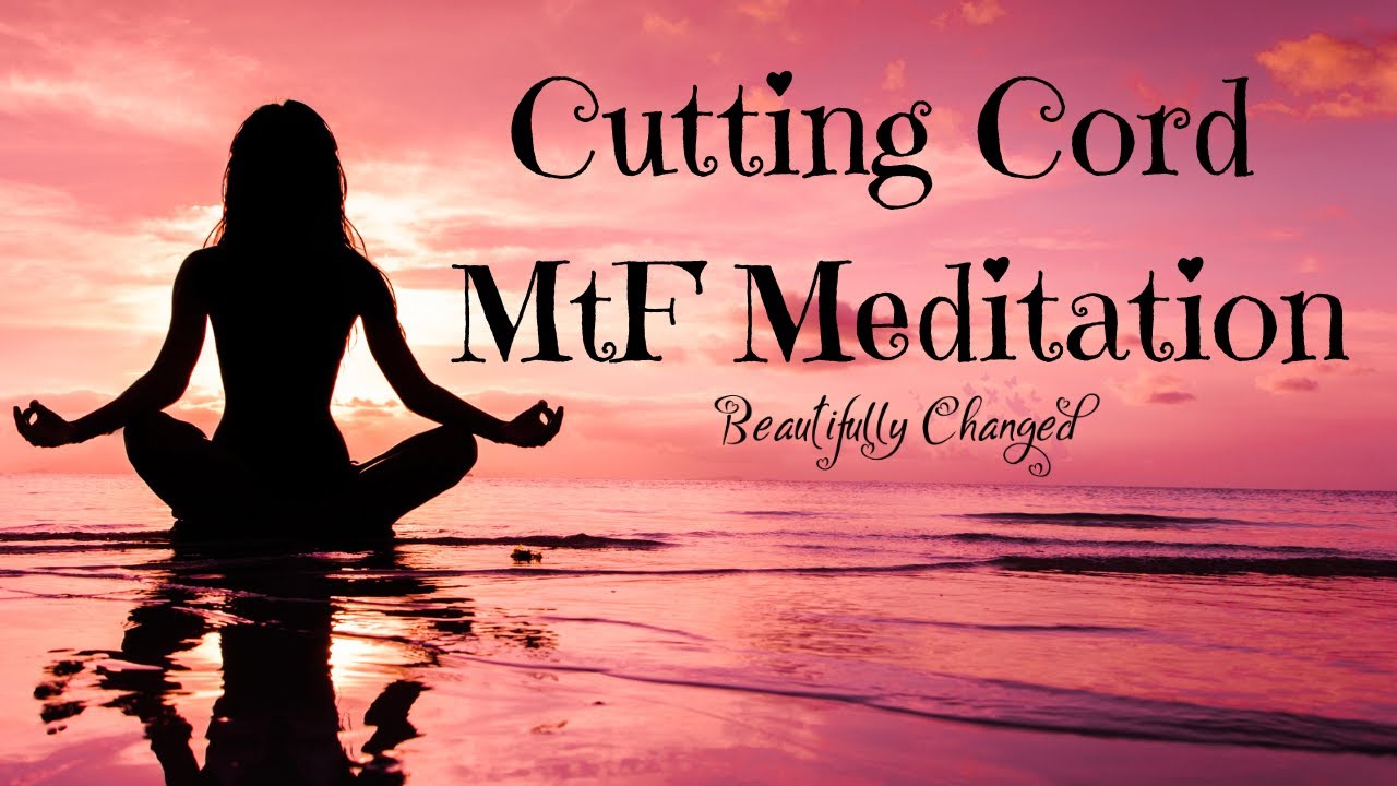 Empower Yourself Cutting Cord MtF Guided Meditation