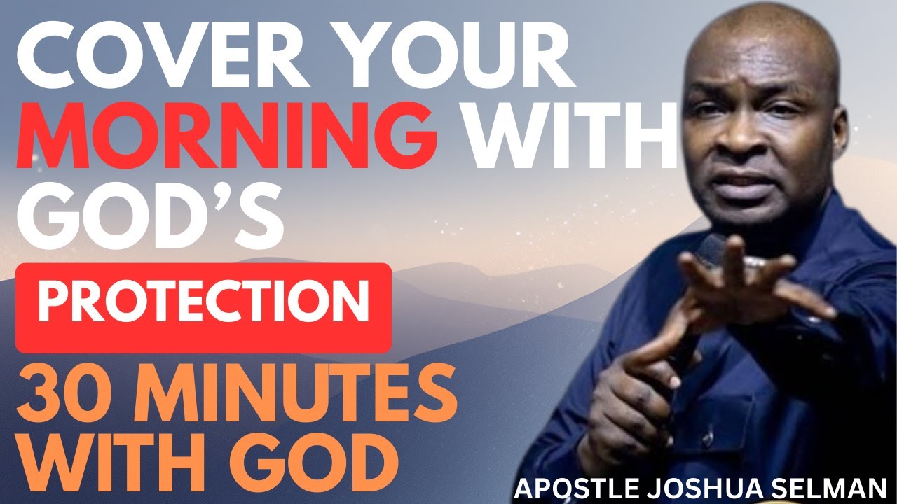 COVER YOUR MORNING WITH GOD'S PROTECTION | APOSTLE JOSHUA SELMAN