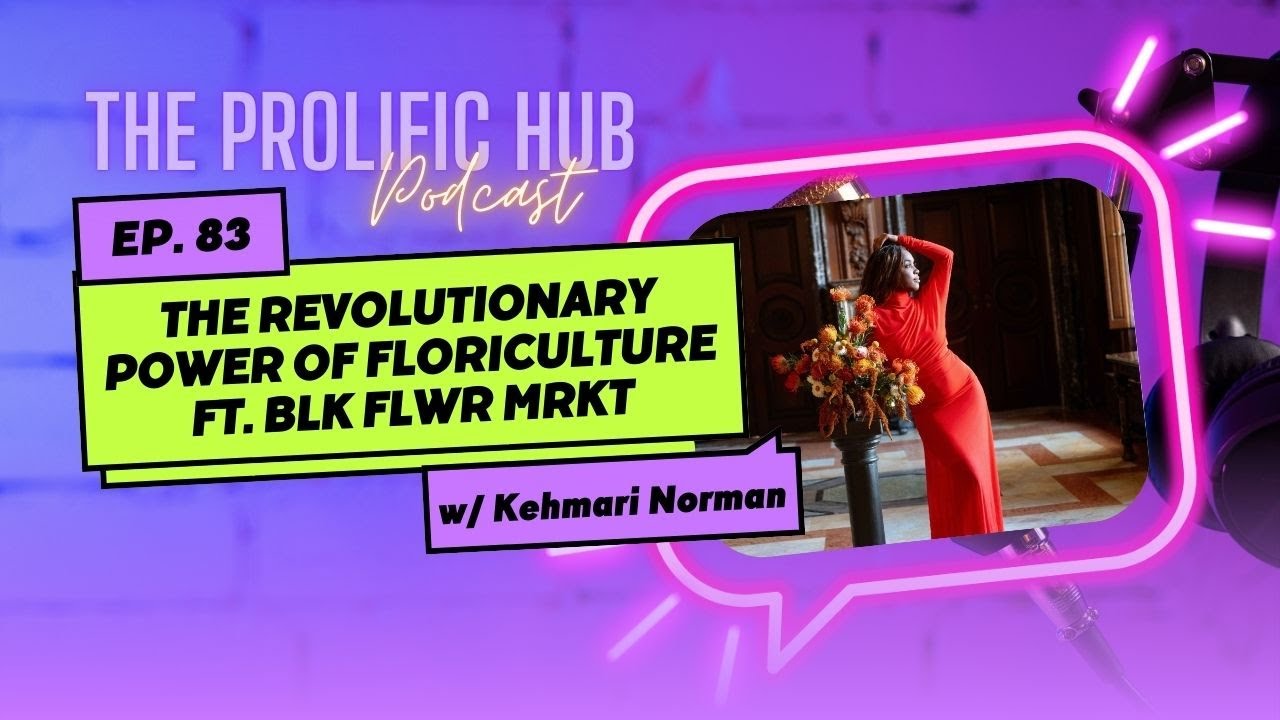The Revolutionary Power of Floriculture ft. BLK FLWR MRKT Founder, Kehmari Norman | Ep. 83