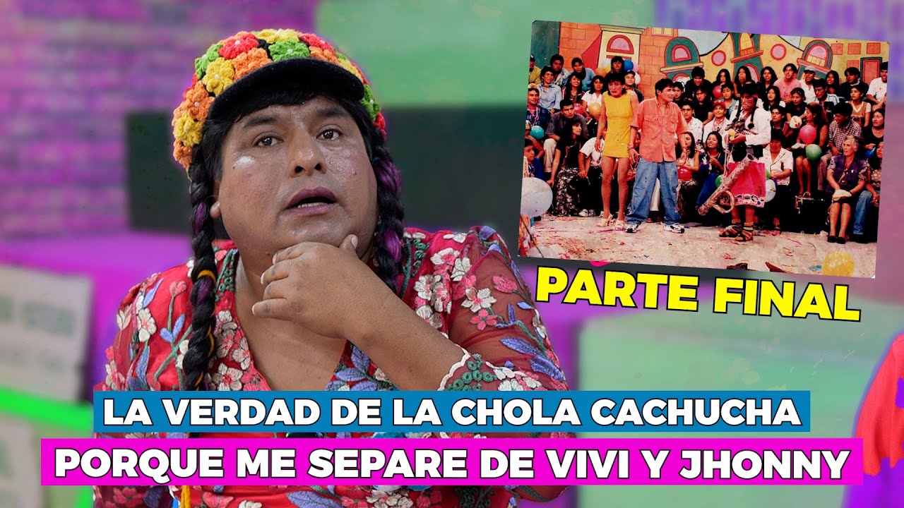 La verdad de la chola cachucha | PARTE FINAL