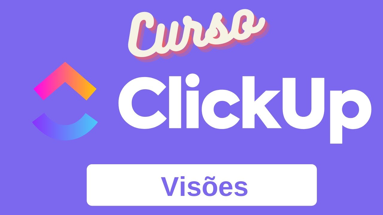 Curso Clickup - Primeiros Passos - Visões (Views)