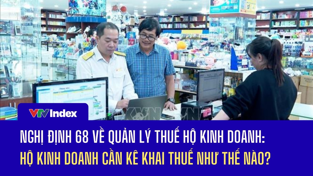 Nghị định 68 về quản lý thuế hộ kinh doanh: Hộ kinh doanh cần kê khai thuế như thế nào? | VTVIndex