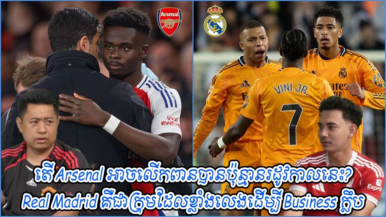 តើ Arsenal អាចលើកពានបានប៉ុន្មានរដូវកាលនេះ? / Real Madrid គឺជាក្រុមដែលខ្លាំងលេងដើម្បី Business ក្លឹប