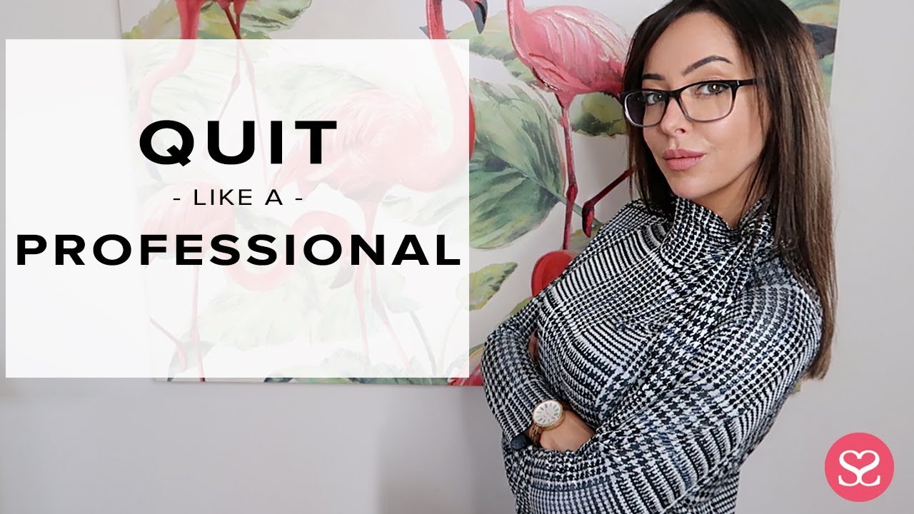 HOW TO QUIT YOUR JOB LIKE A PROFESSIONAL | Sophie Shohet