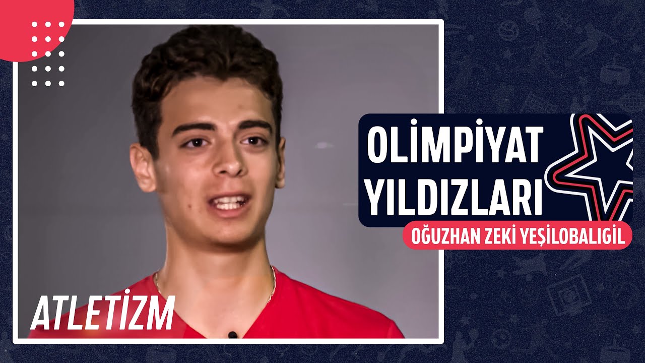 🤸‍♀️ Oğuzhan Zeki Yeşilobalıgil - Atletizm | Olimpiyat Yıldızları