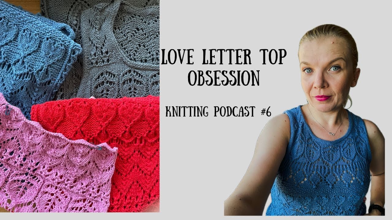 LOVE LETTER TOP OBSESSION| Knitting Podcast #6