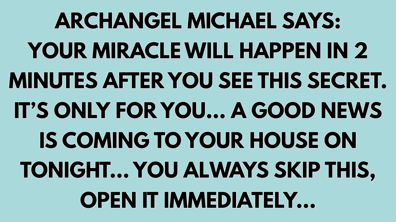 🧾ARCHANGEL MICHAEL SAYS: YOUR MIRACLE WILL HAPPEN IN 2 MINUTES AFTER YOU SEE THIS SECRET. IT’S ONLY
