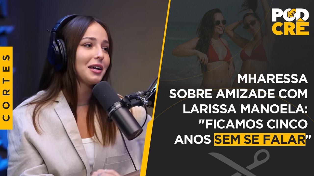 MHARESSA SOBRE AMIZADE COM LARISSA MANOELA: 