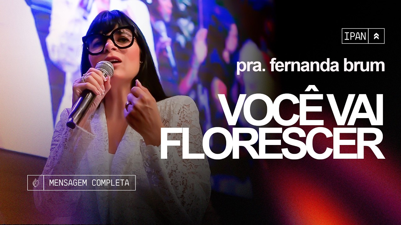 Pra. Fernanda Brum - Voc&ecirc; Vai Florescer | Mensagem
