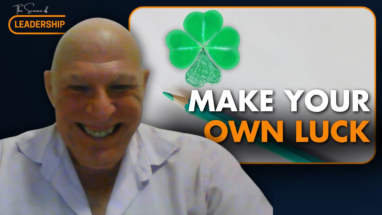 How to Make Your Own Luck: A Secret to Leadership Success | The Science of Leadership