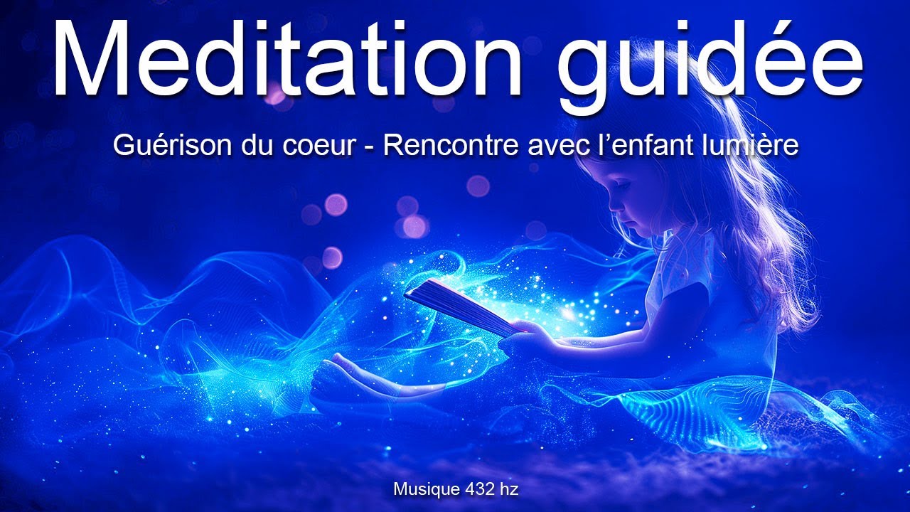 Méditation guidée - Guérison du coeur -  Rencontre avec l'enfant lumière - Enfant intérieur