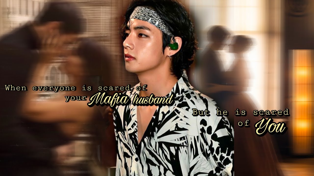 When everyone is scared of your mafia husband but he is scared of you || KTH ff Oneshot