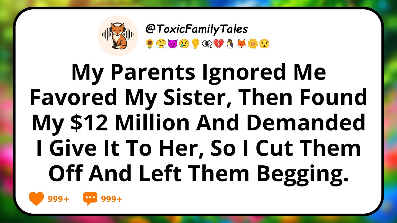My Parents Ignored Me, Favored My Sister, Then Found My $12 Million And Demanded I Give It To Her...