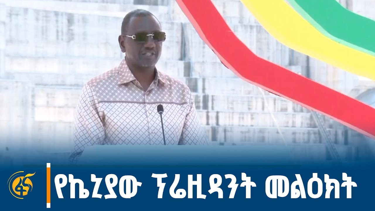 በሕዳሴው ግድብ ምረቃ ላይ የኬኒያው ፕሬዚዳንት ዊሊያም ሩቶ ያደረጉት ንግግር