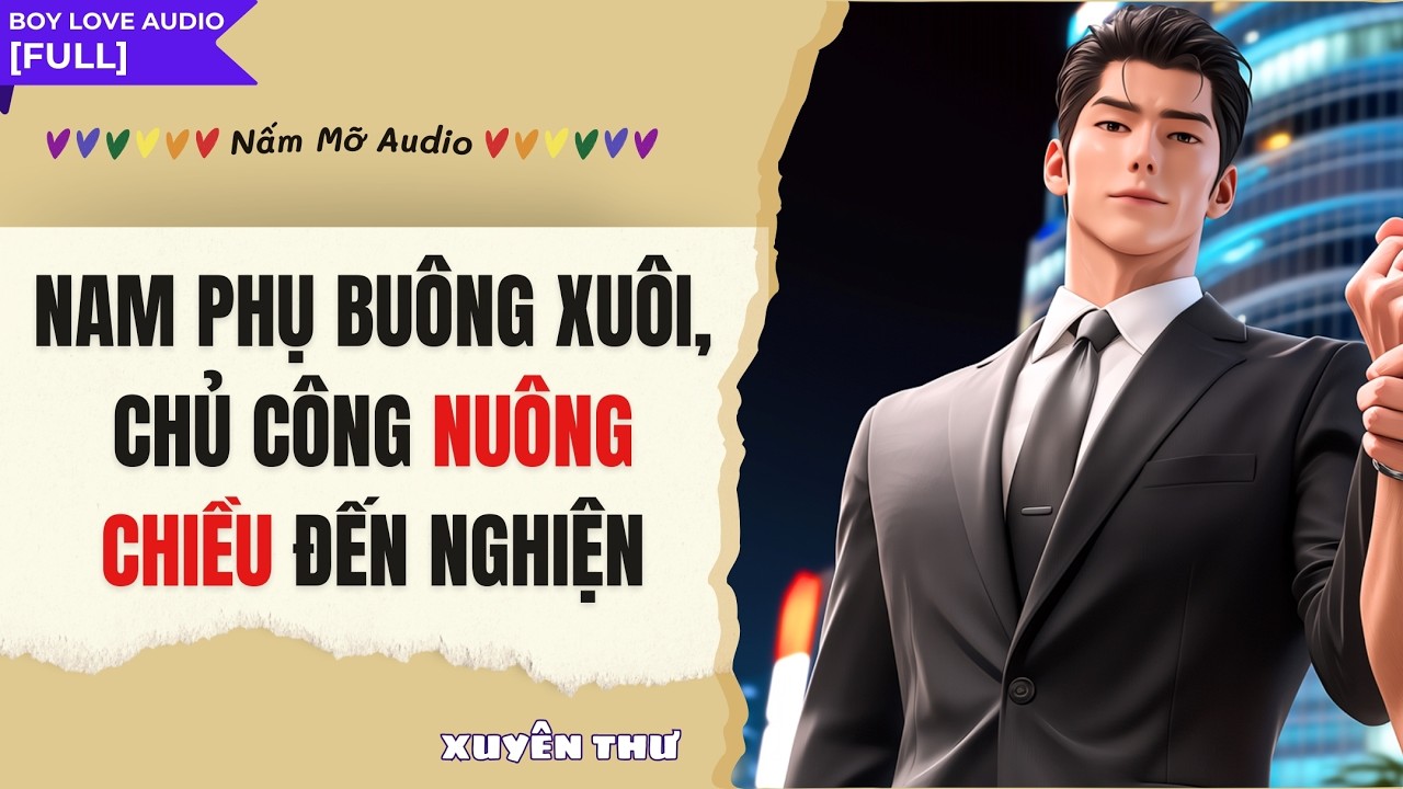 TRUYỆN BOY LOVE | NAM PHỤ BUÔNG XUÔI, CHỦ CÔNG NUÔNG CHIỀU NGHIỆN | AUDIO ĐAM MỸ FULL | NẤM MỠ AUDIO