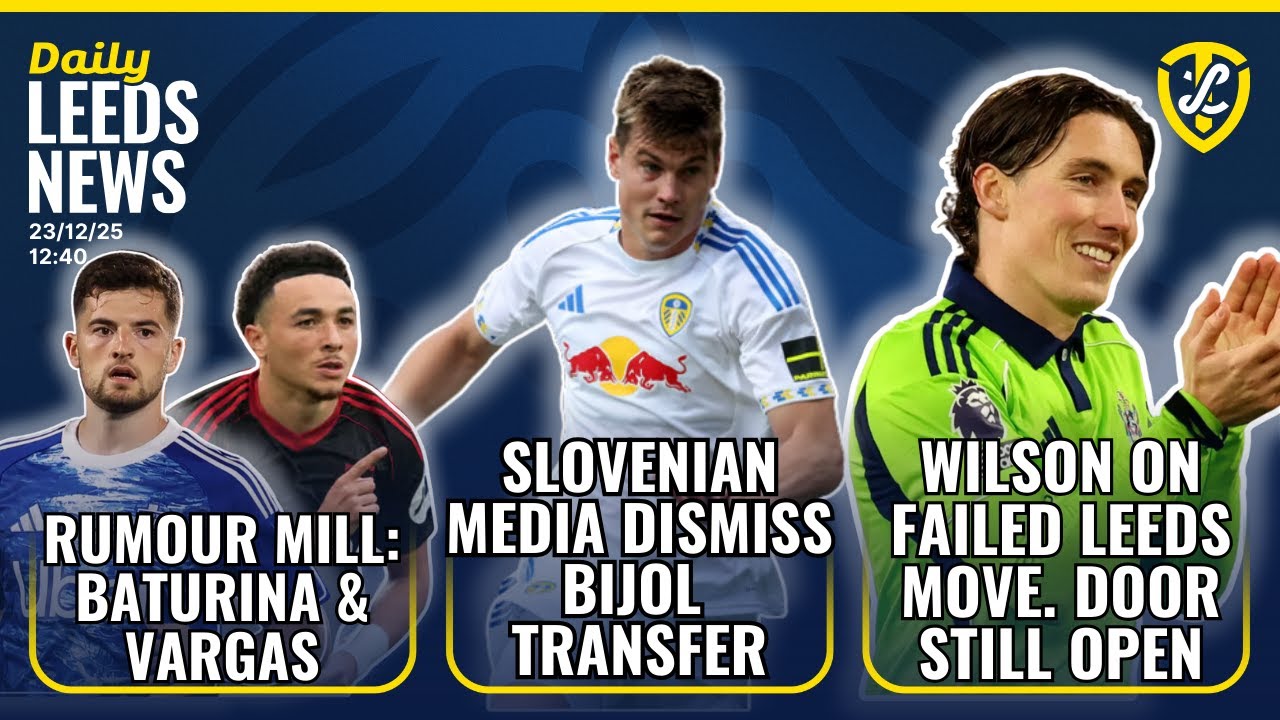 Bijol Leeds Exit Dismissed | Martin Baturina & Ruben Vargas Linked | Wilson On Failed Leeds Move
