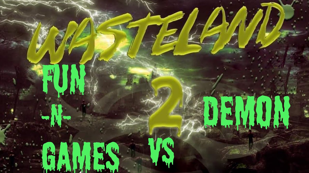 Fun -N- Games vs Demon | Wasteland 2 | 2021