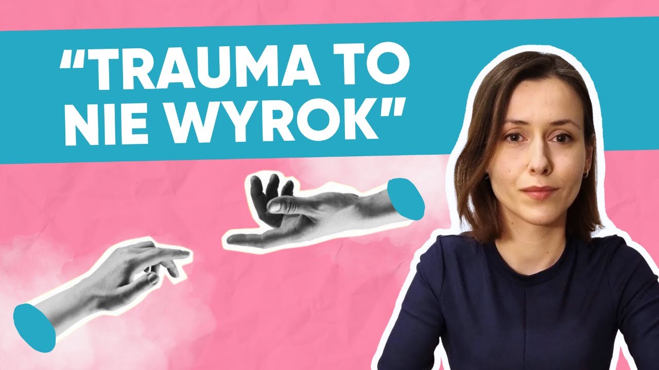 Jak sobie radzić z traumą? RELACJE, zrozumienie, terapia
