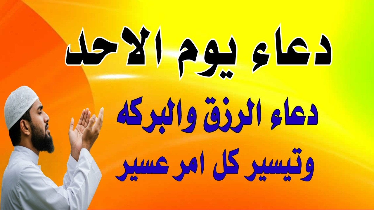 اعظم دعاء فى يوم الاحد, دعاء يفتح لك الأبواب المغلقة, دعاء مستجاب باذن الله  لاتحرم نفسك من أجره