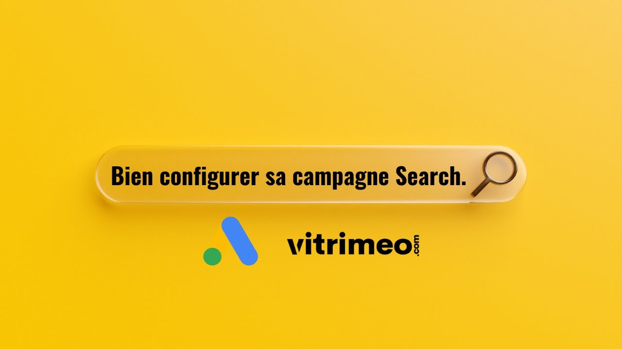 Comment bien configurer sa campagne Google Ads Search?