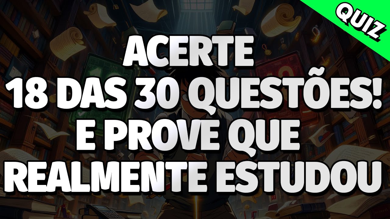 Quiz: Prove Que Você REALMENTE ESTUDOU Acertando 18 das 30 Questões! | QUIZ CONHECIMENTOS GERAIS