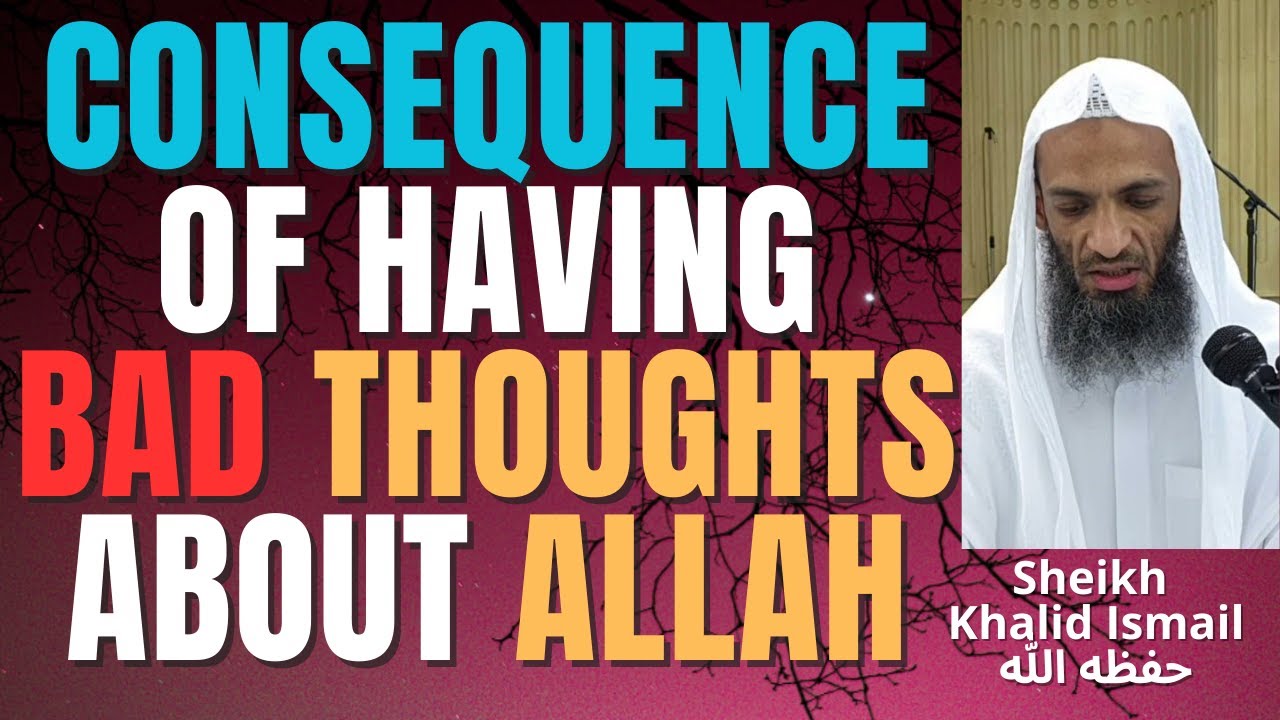 CONSEQUENCE of HAVING BAD THOUGHTS ABOUT ALLAH - Sheikh Khalid Ismail حفظه الله