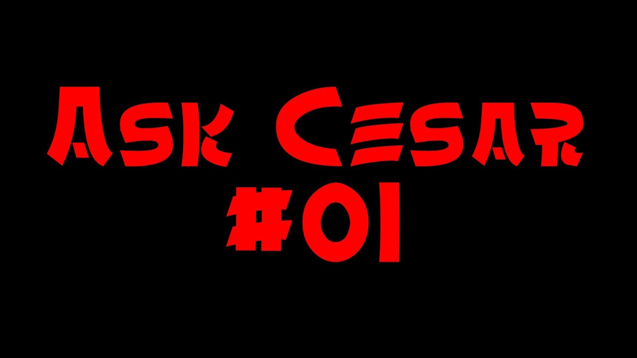 Ask Cesar #01 - Questions will be answered