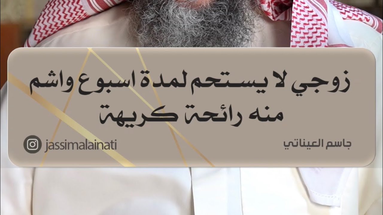 زوجي لا يستحم لمدة اسبوع واشم منه رائحة كريهة / جاسم العيناتي