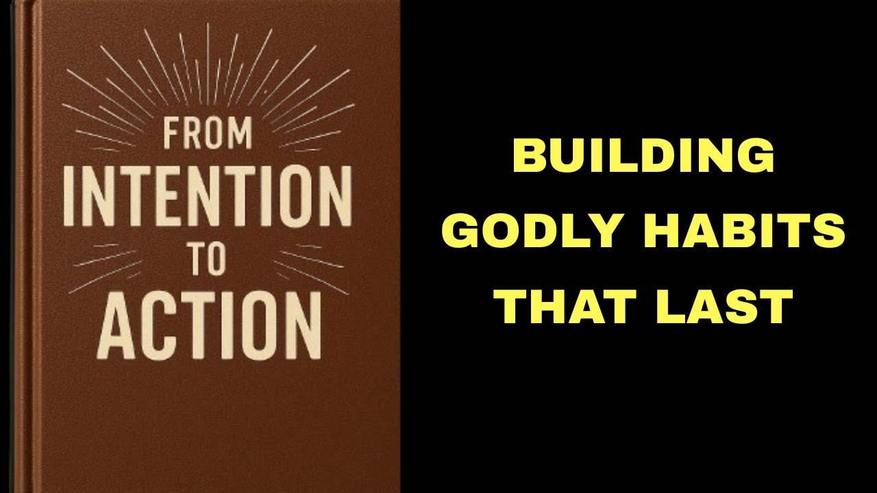 From Intention to Action: Building Godly Habits That Last.