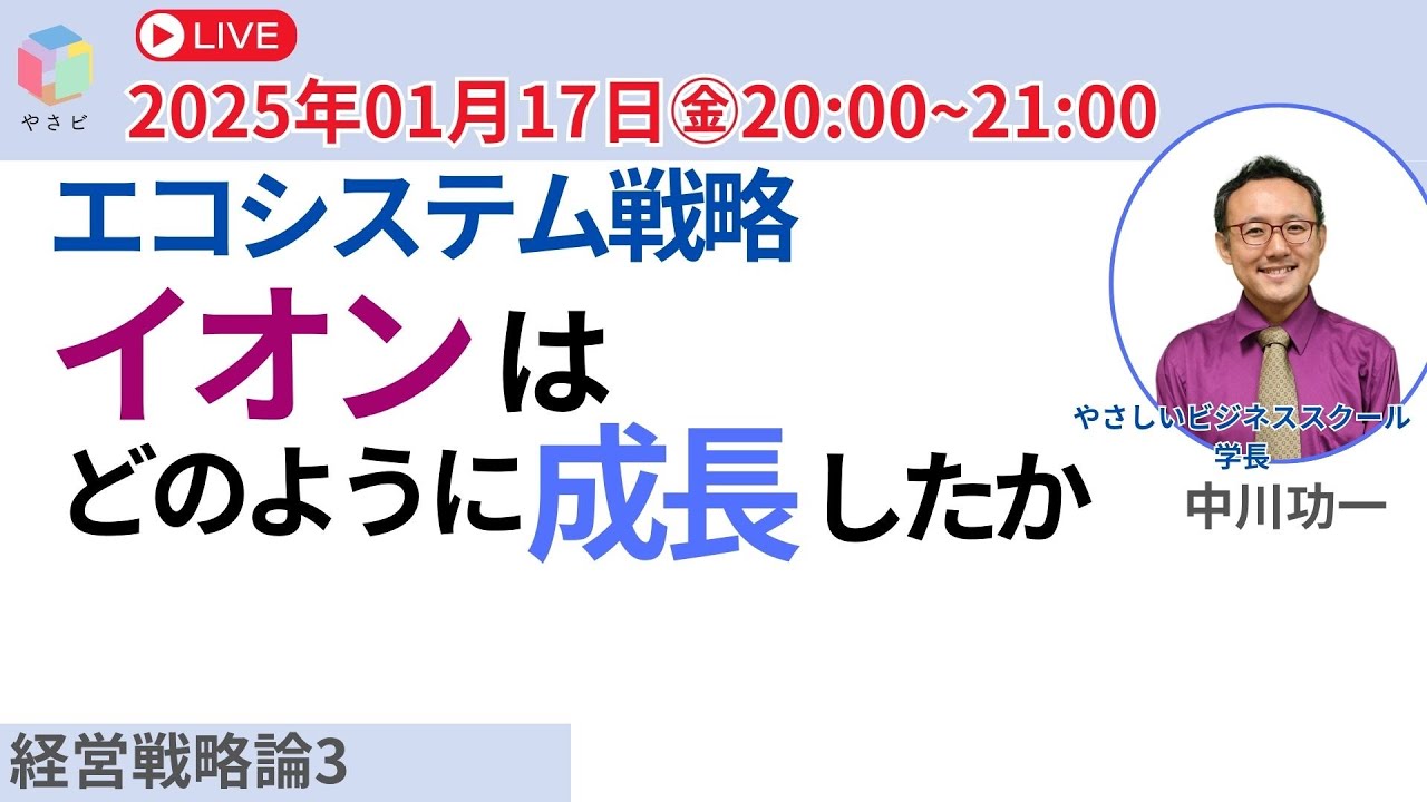 【無料公開】経営戦略論2024　ライブ講義３「エコシステム戦略　イオンはどのように成長したか」 　中川功一　やさしいビジネススクール学長