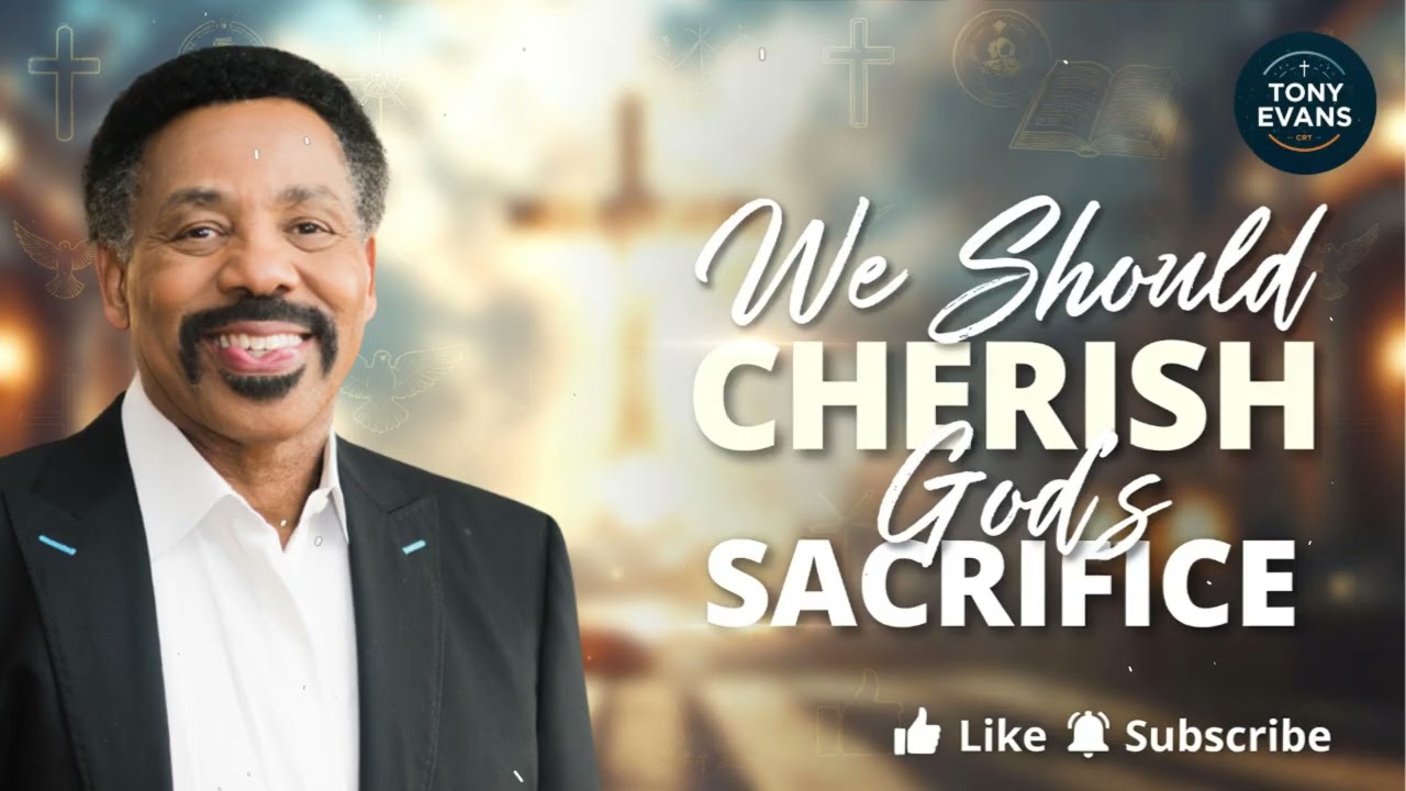 We Should Cherish God's Sacrifice | Tony Evans