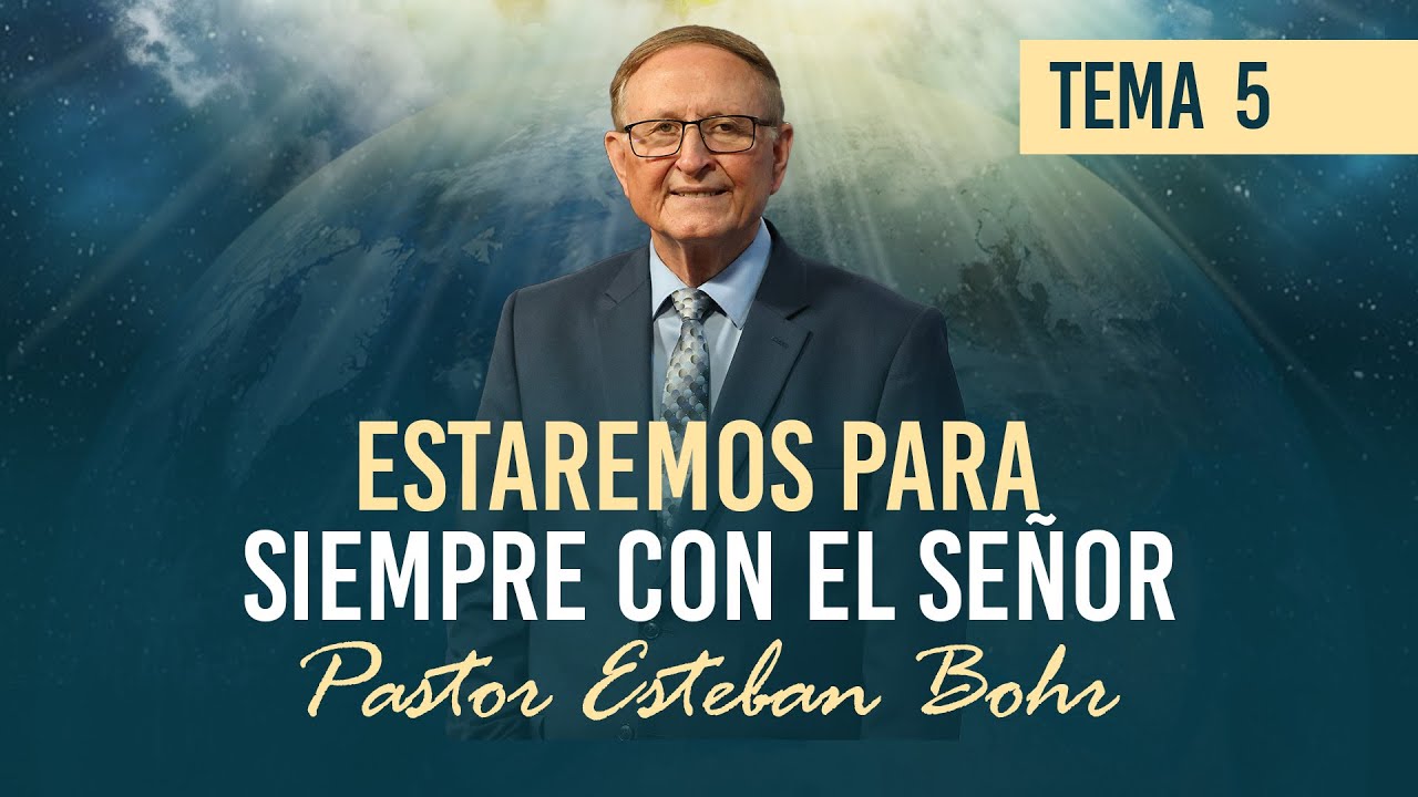 5. 'ESTAREMOS PARA SIEMPRE CON EL SEÑOR' - Pastor Esteban Bohr || Un Futuro con Esperanza