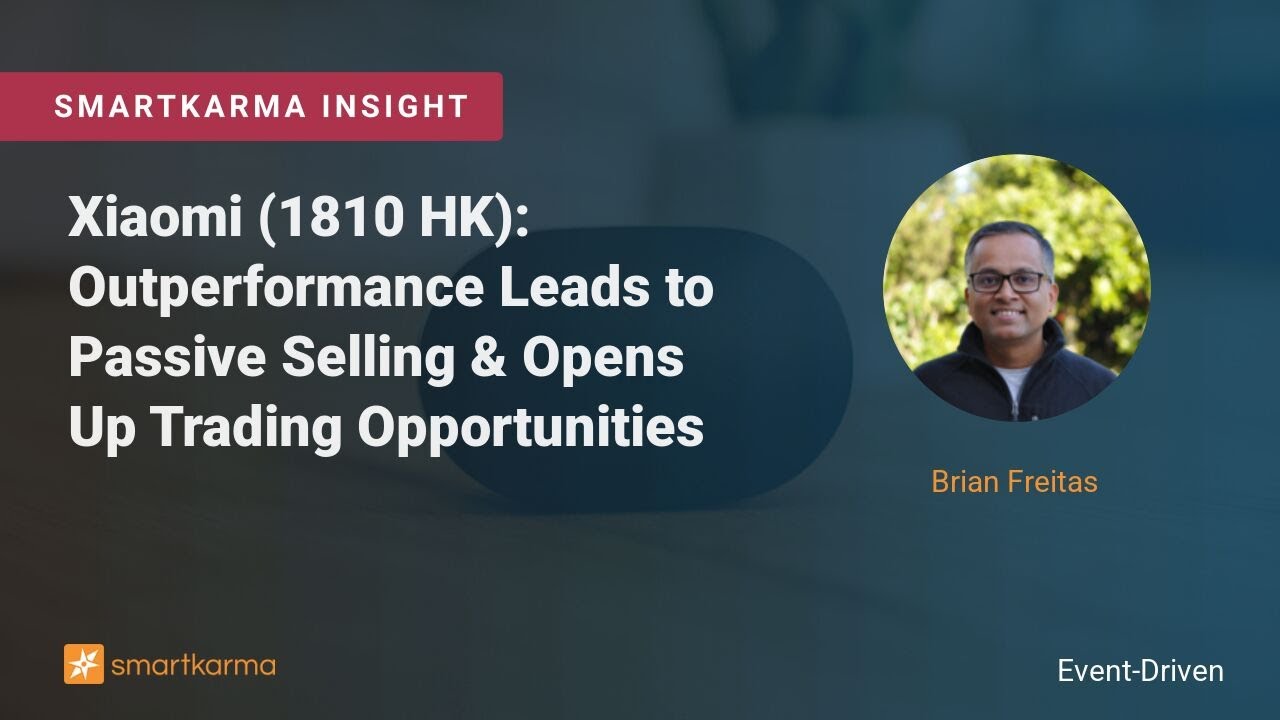 Xiaomi (1810 HK): Outperformance Leads to Passive Selling & Opens Up Trading Opportunities