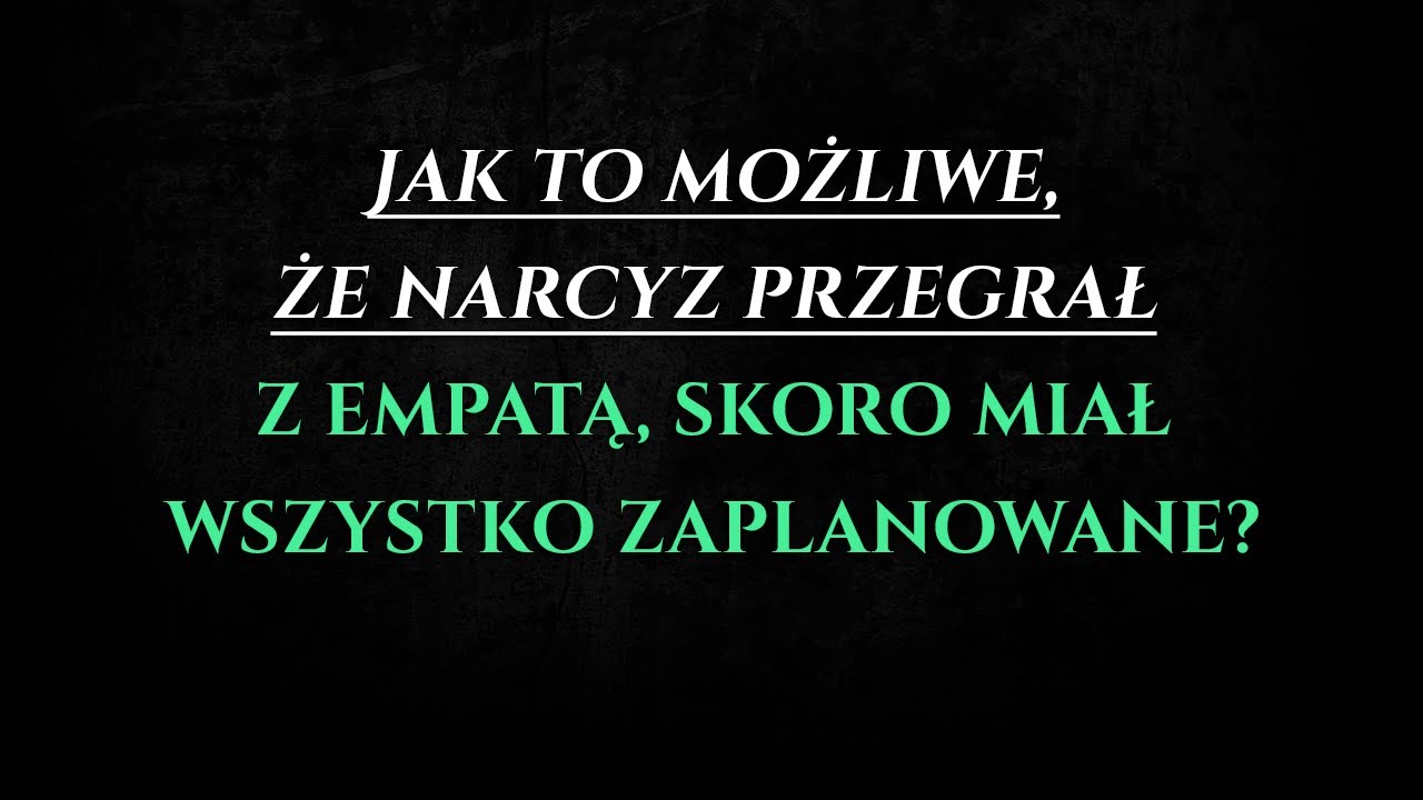 Jak to możliwe, że narcyz przegrał z empatą, skoro miał wszystko zaplanowane? | Narcyzi