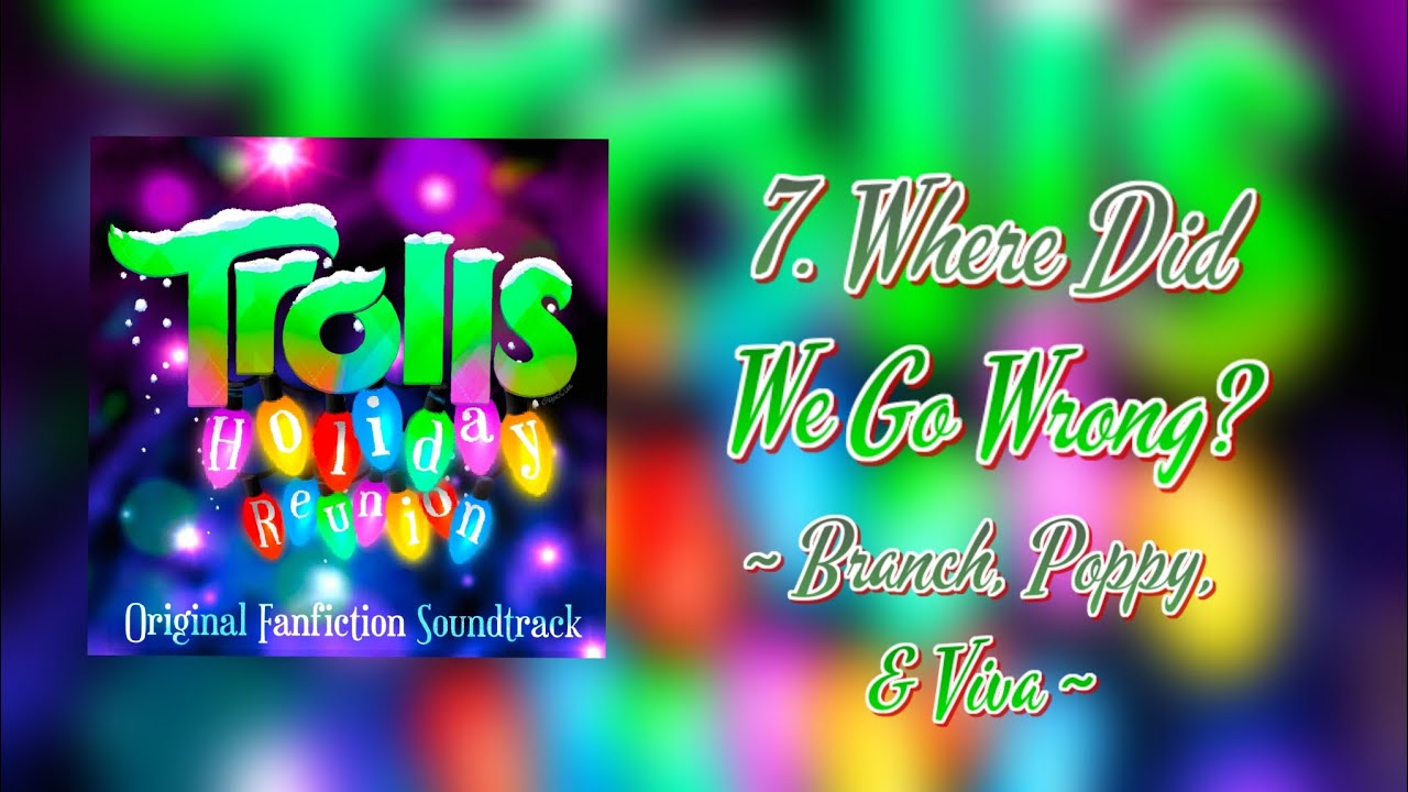 Trolls: Holiday Reunion | 7. Where Did We Go Wrong? | Fanfiction Soundtrack